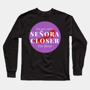 You may call me Señora Closer, por favor! Long Sleeve T-Shirt